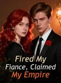 Fired My Fiance, Claimed My Empire