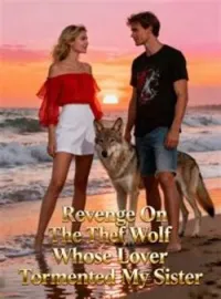 Revenge On The Wolf Whose Lover Tormented My SisterShort Dramas