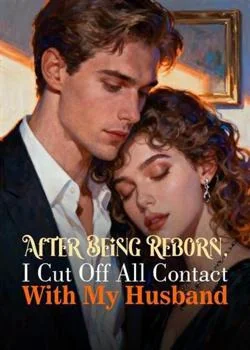 After Being Reborn, I Cut Off All Contact With My Husband Novel Cover