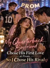 My Quarterback Boyfriend Chose His First Love at Prom, So I Chose His Rival Novel Cover