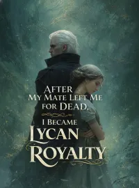 After My Mate Left Me for Dead, I Became Lycan Royalty Novel Cover