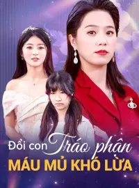 Đổi con tráo phận, máu mủ khó lừaPhim bộ ngắn
