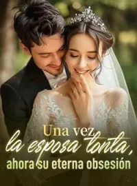 Portada de la novela Una vez la esposa tonta, ahora su eterna obsesión