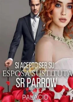 Portada de la novela Si, aceptó ser su esposa sustituta señor Parrow 