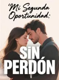 Mi Segunda Oportunidad: Sin Perdón