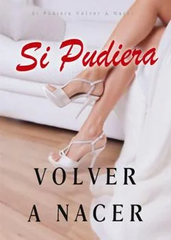 Si Pudiera Volver A Nacer