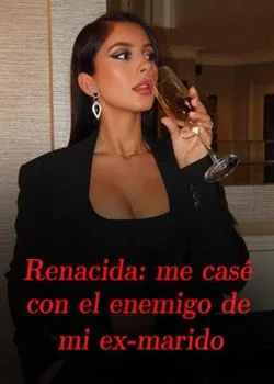 Portada de la novela Renacida: me casé con el enemigo de mi ex-marido