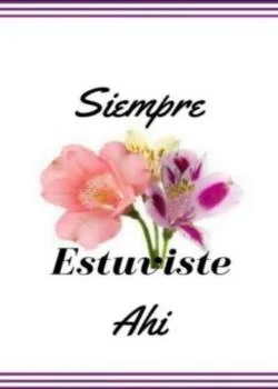 Portada de la novela Siempre Estuviste Ahi