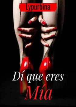 Portada de la novela Dí que eres mía