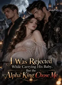 I Was Rejected While Carrying His Baby, But the Alpha King Chose Me Novel Cover