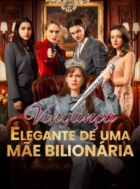 Vingança Elegante de uma Mãe BilionáriaDramas Curtos