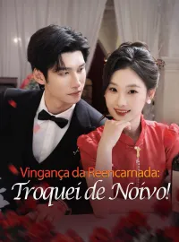 Vingança da Reencarnada: Troquei de Noivo!Dramas Curtos