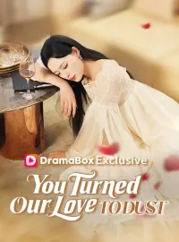 You Turned Our Love to DustShort Dramas