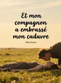 Et mon compagnon a embrassé mon cadavre