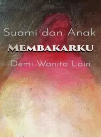 Sampul Novel Suami dan Anak Membakarku Demi Wanita Lain