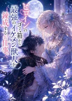 ヒロインのゴミ箱から最強のイケメン獣人を錬成するお仕事。 の小説カバー