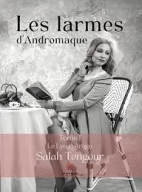 Les larmes d'Andromaque - Tome I: Le lycée Arago