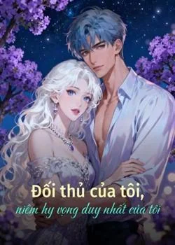 Đối thủ của tôi, niềm hy vọng duy nhất của tôi