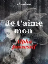 Couverture du roman Je t'aime mon Alpha possessif
