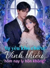 Bìa tiểu thuyết Vợ yêu khó chiều: Vinh thiếu, hôm nay ly hôn không?