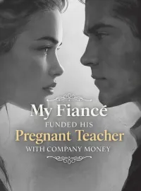 My Fiancé Funded His Pregnant Teacher With Company Money Novel Cover