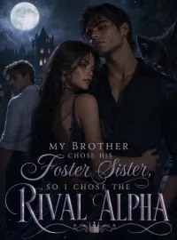 My Brother Chose His Foster Sister, So I Chose the Rival Alpha Novel Cover