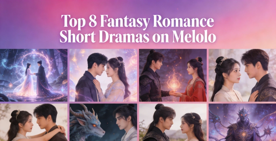 Top 8 Fantasy Romance Short Dramas on Melolo – Magic, Danger, and Irresistible Love