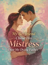 My Boyfriend Chose His Mistress Over My Dying Father Novel Cover
