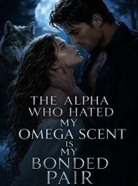 The Alpha Who Hated My Omega Scent Is My Bonded Pair Novel Cover