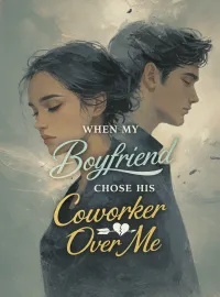 When My Boyfriend Chose His Coworker Over Me Novel Cover