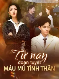 Từ nay đoạn tuyệt máu mủ tình thânPhim bộ ngắn