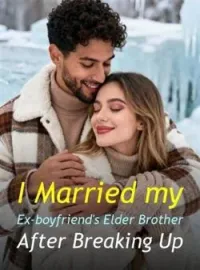 I Married my Ex-boyfriend's Elder Brother After Breaking Up