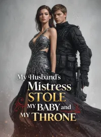 My Husband’s Mistress Stole My Baby and My Throne