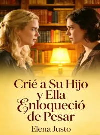 Portada de la novela Crié a Su Hijo y Ella Enloqueció de Pesar