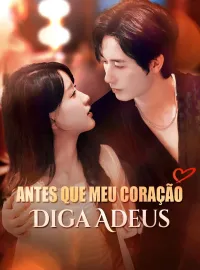 Antes que Meu Coração Diga AdeusDramas Curtos