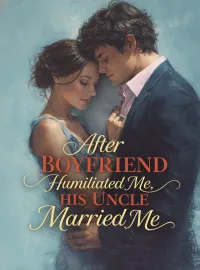 After My Boyfriend Humiliated Me, His Uncle Married Me