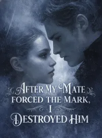 After My Mate Forced the Mark, I Destroyed Him Novel Cover