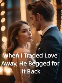When I Traded Love Away, He Begged for It Back Novel Cover