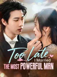 Too Late, I Married The Most Powerful ManShort Dramas