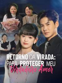 Retorno da Virada: Para Proteger Meu Verdadeiro AmorDramas Curtos