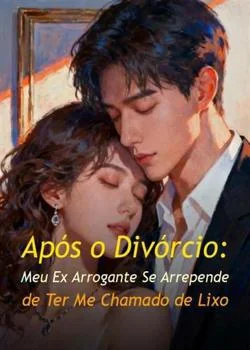 Após o Divórcio: Meu Ex Arrogante Se Arrepende de Ter Me Chamado de Lixo