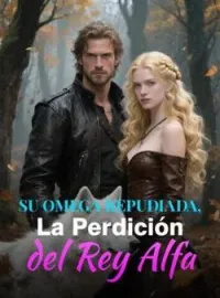 Portada de la novela Su Omega Repudiada, La Perdición del Rey Alfa