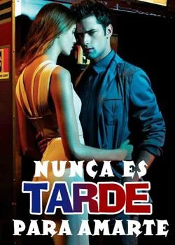 Portada de la novela Nunca Es Tarde Para Amarte