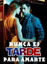 Portada de la novela Nunca Es Tarde Para Amarte