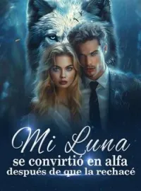 Portada de la novela Mi Luna se convirtió en alfa después de que la rechacé