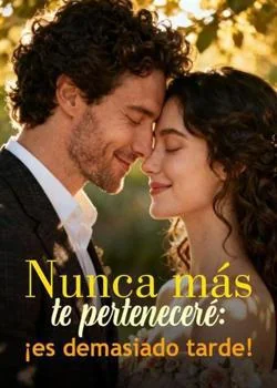 Nunca más te perteneceré: ¡es demasiado tarde!