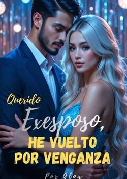 Portada de la novela Querido Exesposo, He Regresado por Venganza.