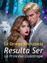 Portada de la novela La Omega Rechazada Resulta Ser La Princesa Licántropa