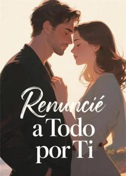 Portada de la novela Renuncié a Todo por Ti