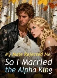 My Mate Rejected Me, So I Married the Alpha King Novel Cover